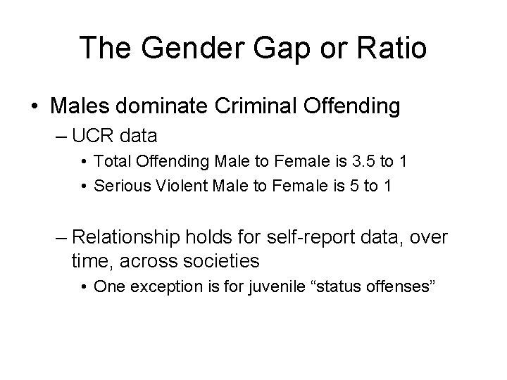 The Gender Gap or Ratio • Males dominate Criminal Offending – UCR data •