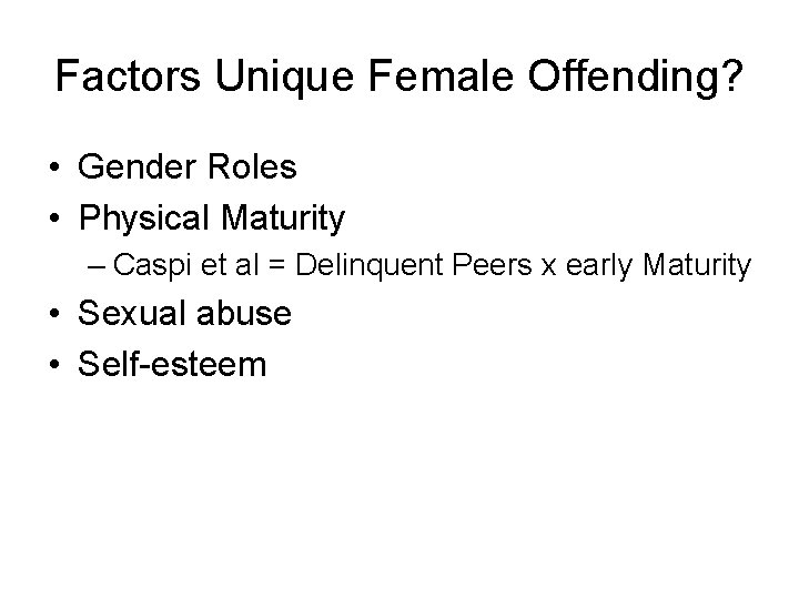 Factors Unique Female Offending? • Gender Roles • Physical Maturity – Caspi et al