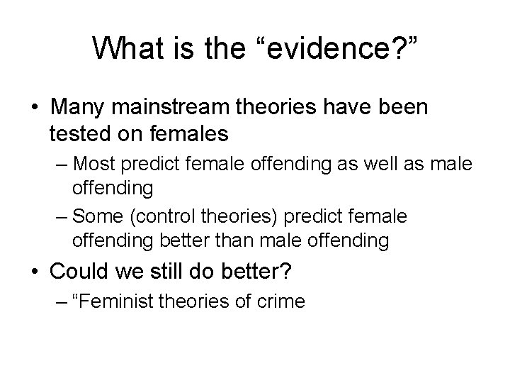 What is the “evidence? ” • Many mainstream theories have been tested on females