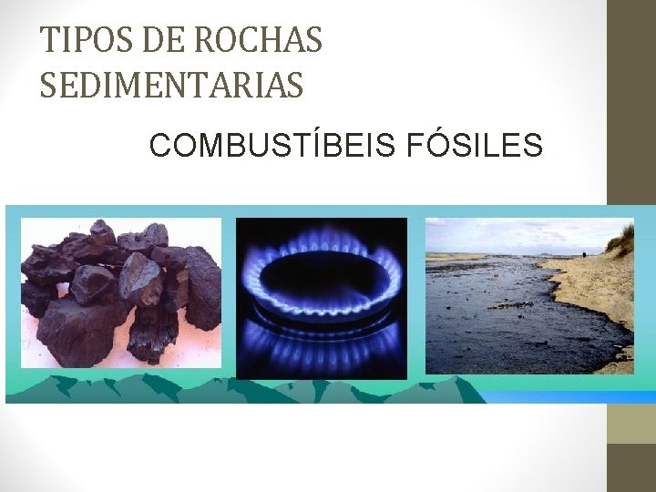 TIPOS DE ROCHAS SEDIMENTARIAS COMBUSTÍBEIS FÓSILES 