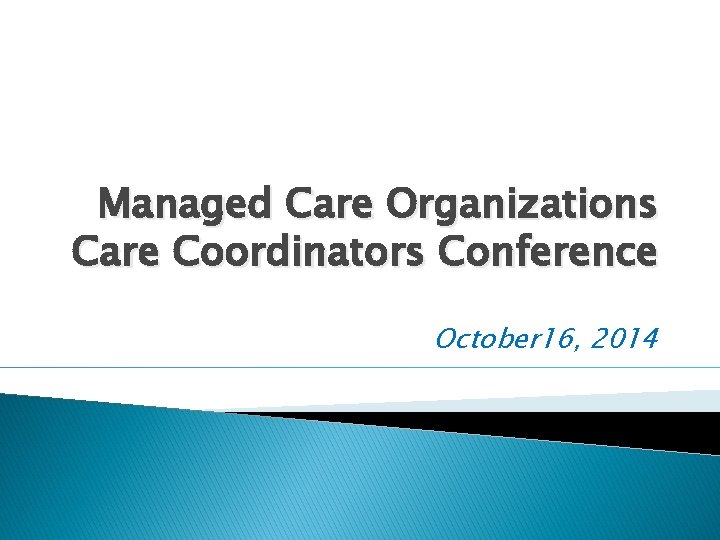 Managed Care Organizations Care Coordinators Conference October 16, 2014 