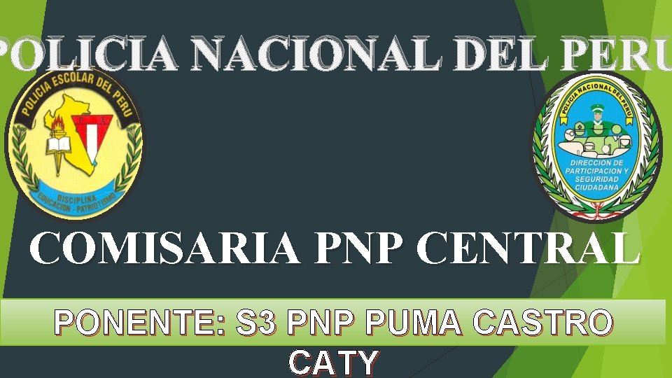 POLICIA NACIONAL DEL PERU COMISARIA PNP CENTRAL PONENTE: S 3 PNP PUMA CASTRO CATY POLICIA NACIONAL DEL PERU COMISARIA PNP CENTRAL PONENTE: S 3 PNP PUMA CASTRO CATY