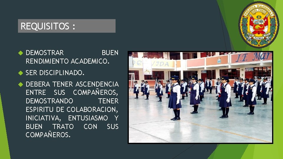 REQUISITOS : DEMOSTRAR BUEN RENDIMIENTO ACADEMICO. SER DISCIPLINADO. DEBERA TENER ASCENDENCIA ENTRE SUS COMPAÑEROS,