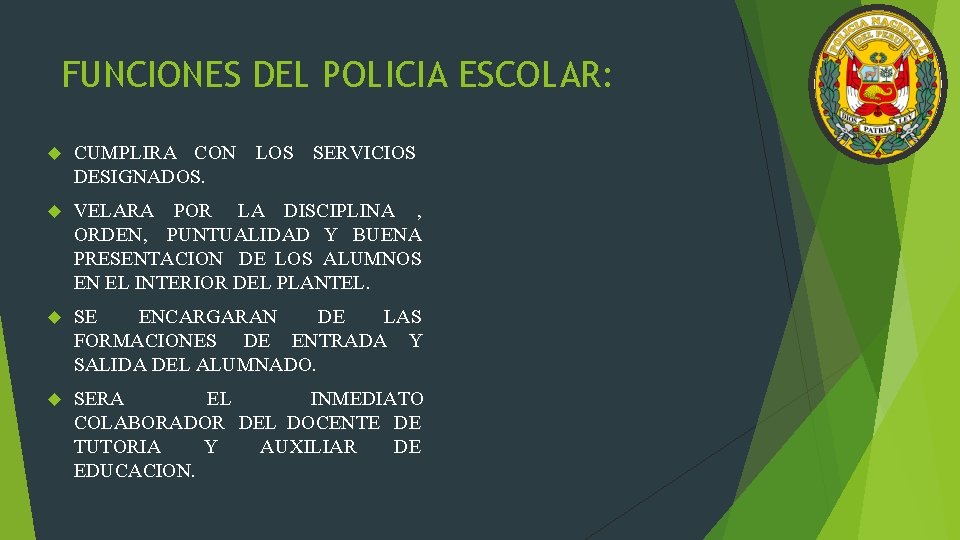 FUNCIONES DEL POLICIA ESCOLAR: CUMPLIRA CON LOS SERVICIOS DESIGNADOS. VELARA POR LA DISCIPLINA ,