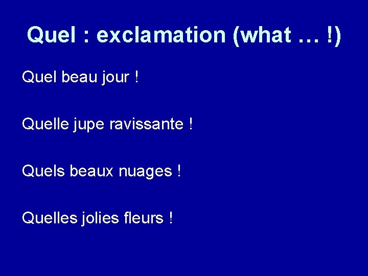 Quel : exclamation (what … !) Quel beau jour ! Quelle jupe ravissante !