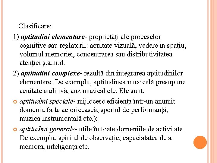 Clasificare: 1) aptitudini elementare- proprietăţi ale proceselor cognitive sau reglatorii: acuitate vizuală, vedere în