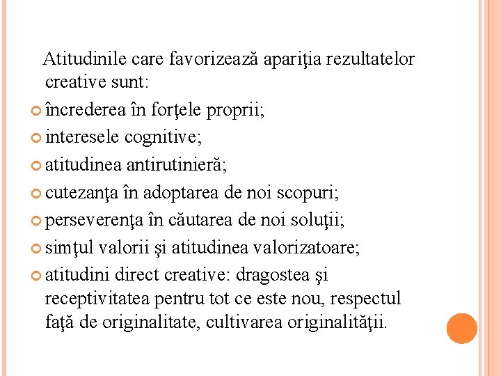 Atitudinile care favorizează apariţia rezultatelor creative sunt: încrederea în forţele proprii; interesele cognitive; atitudinea