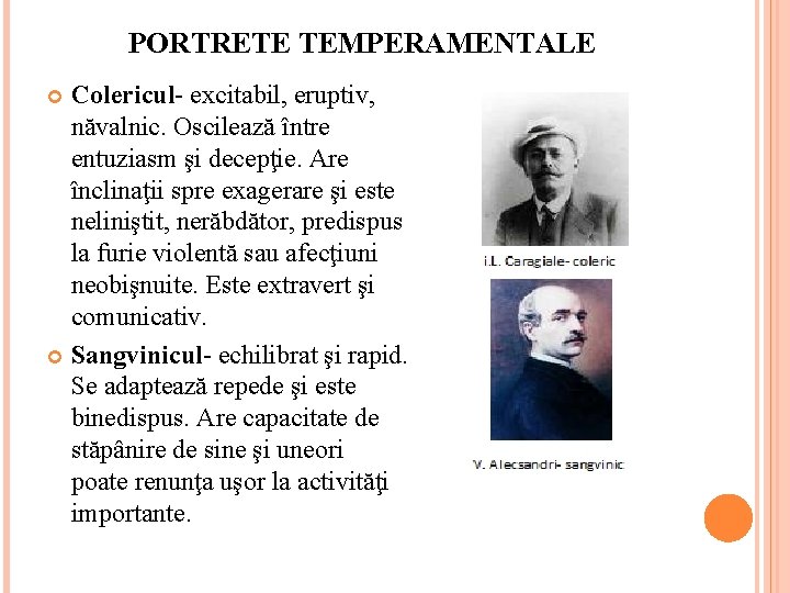 PORTRETE TEMPERAMENTALE Colericul- excitabil, eruptiv, năvalnic. Oscilează între entuziasm şi decepţie. Are înclinaţii spre