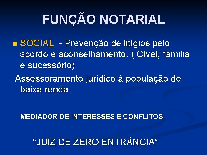FUNÇÃO NOTARIAL SOCIAL - Prevenção de litígios pelo acordo e aconselhamento. ( Cível, família FUNÇÃO NOTARIAL SOCIAL - Prevenção de litígios pelo acordo e aconselhamento. ( Cível, família