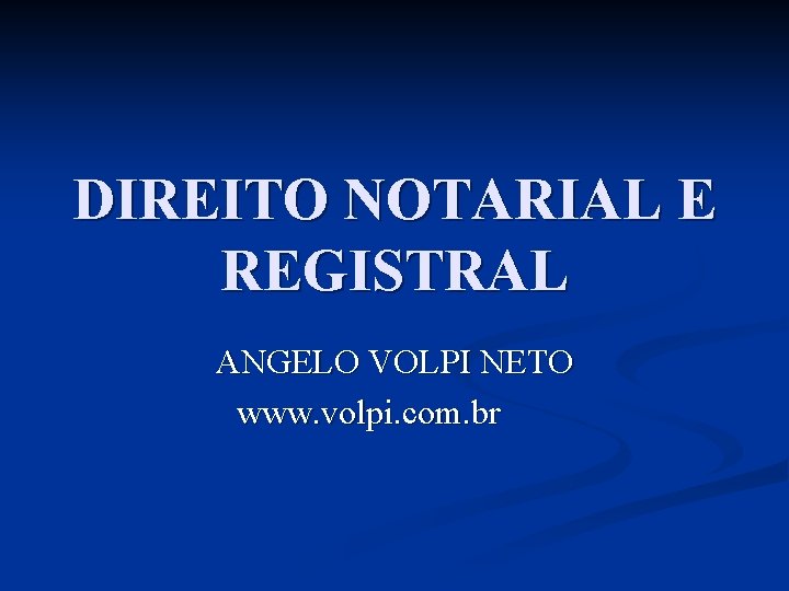 DIREITO NOTARIAL E REGISTRAL ANGELO VOLPI NETO www. volpi. com. br DIREITO NOTARIAL E REGISTRAL ANGELO VOLPI NETO www. volpi. com. br