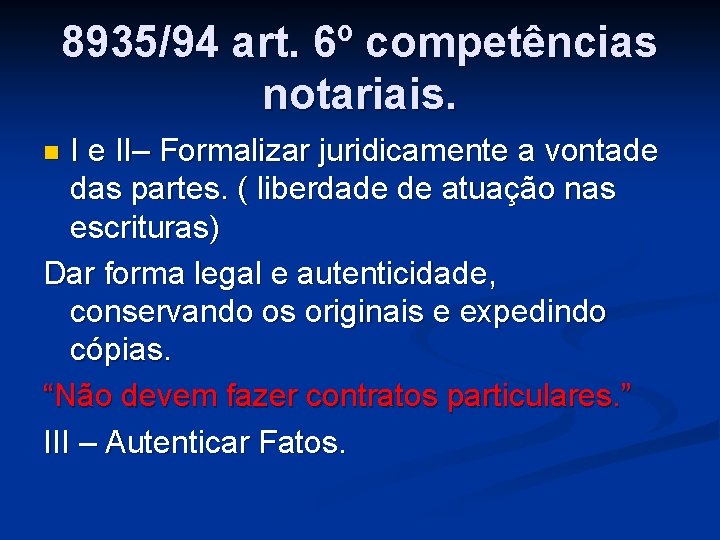 8935/94 art. 6º competências notariais. I e II– Formalizar juridicamente a vontade das partes. 8935/94 art. 6º competências notariais. I e II– Formalizar juridicamente a vontade das partes.