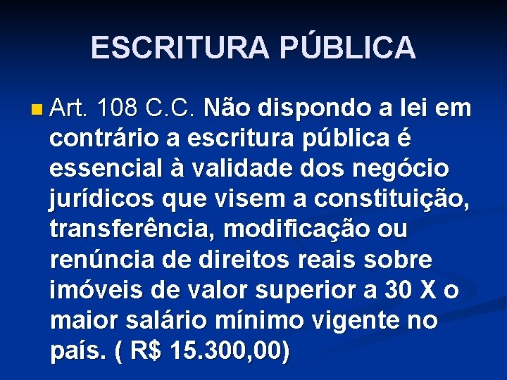 ESCRITURA PÚBLICA n Art. 108 C. C. Não dispondo a lei em contrário a ESCRITURA PÚBLICA n Art. 108 C. C. Não dispondo a lei em contrário a