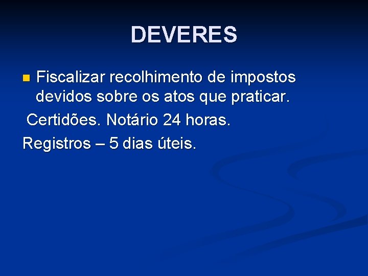 DEVERES Fiscalizar recolhimento de impostos devidos sobre os atos que praticar. Certidões. Notário 24 DEVERES Fiscalizar recolhimento de impostos devidos sobre os atos que praticar. Certidões. Notário 24