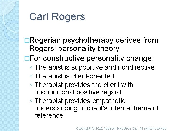 Carl Rogers �Rogerian psychotherapy derives from Rogers’ personality theory �For constructive personality change: ◦