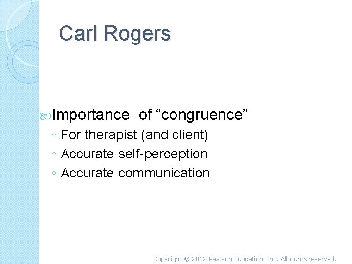 Carl Rogers Importance of “congruence” ◦ For therapist (and client) ◦ Accurate self-perception ◦