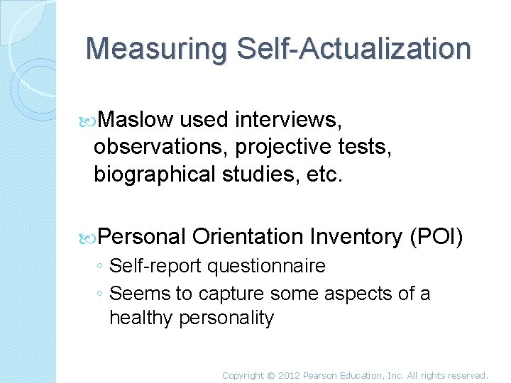 Measuring Self-Actualization Maslow used interviews, observations, projective tests, biographical studies, etc. Personal Orientation Inventory