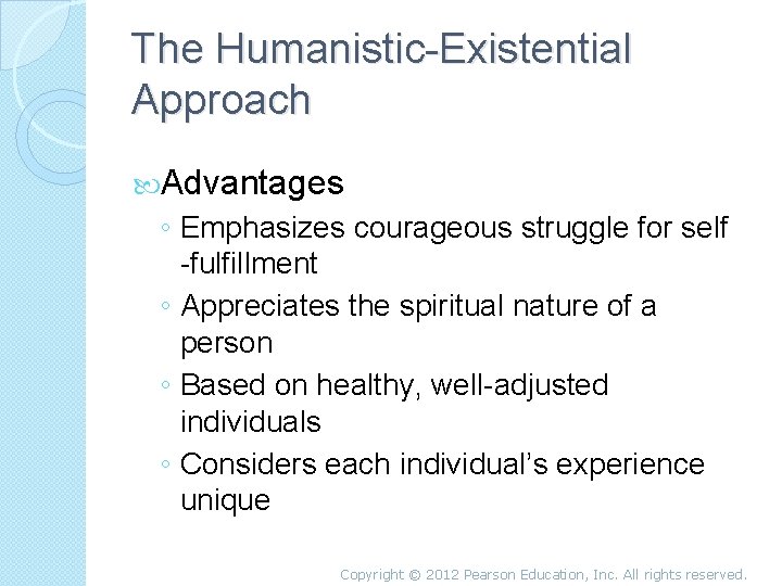 The Humanistic-Existential Approach Advantages ◦ Emphasizes courageous struggle for self -fulfillment ◦ Appreciates the