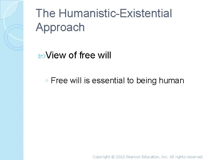 The Humanistic-Existential Approach View of free will ◦ Free will is essential to being