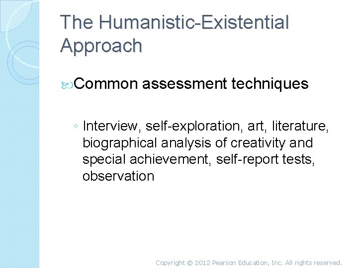 The Humanistic-Existential Approach Common assessment techniques ◦ Interview, self-exploration, art, literature, biographical analysis of