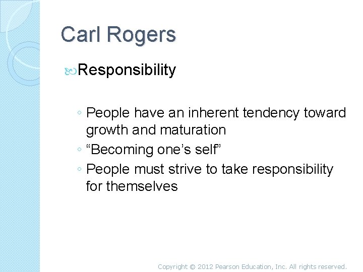 Carl Rogers Responsibility ◦ People have an inherent tendency toward growth and maturation ◦