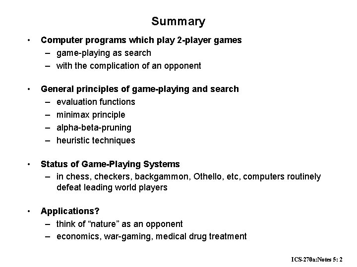 Summary • Computer programs which play 2 -player games – game-playing as search – Summary • Computer programs which play 2 -player games – game-playing as search –