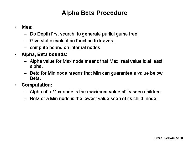 Alpha Beta Procedure • • • Idea: – Do Depth first search to generate Alpha Beta Procedure • • • Idea: – Do Depth first search to generate