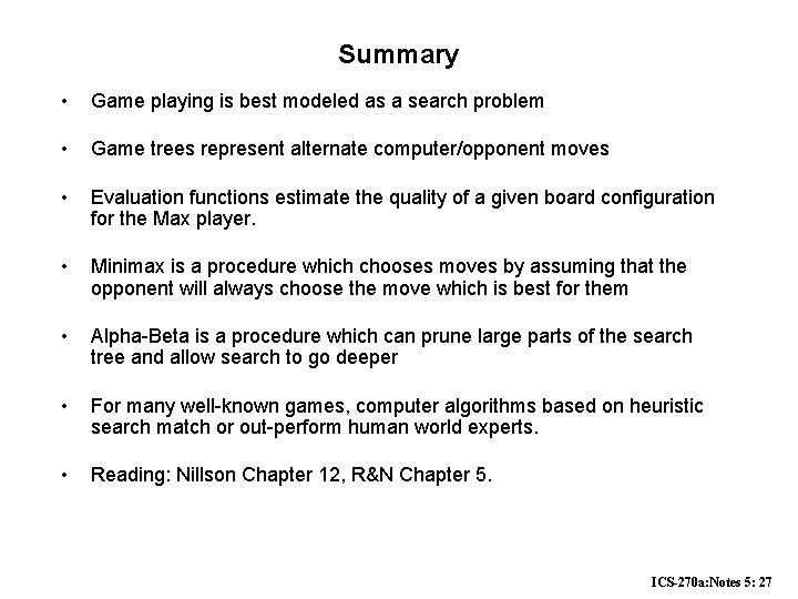 Summary • Game playing is best modeled as a search problem • Game trees Summary • Game playing is best modeled as a search problem • Game trees