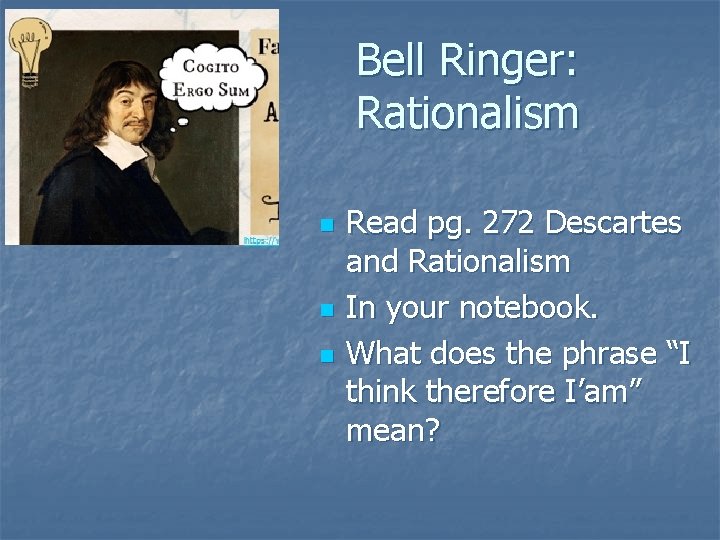 Bell Ringer: Rationalism n n n Read pg. 272 Descartes and Rationalism In your Bell Ringer: Rationalism n n n Read pg. 272 Descartes and Rationalism In your