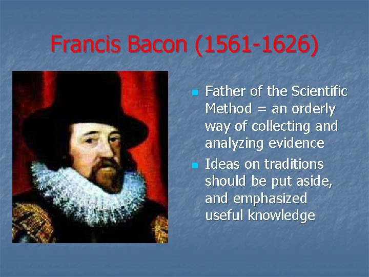 Francis Bacon (1561 -1626) n n Father of the Scientific Method = an orderly Francis Bacon (1561 -1626) n n Father of the Scientific Method = an orderly