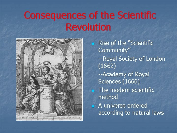 Consequences of the Scientific Revolution n Rise of the “Scientific Community” --Royal Society of Consequences of the Scientific Revolution n Rise of the “Scientific Community” --Royal Society of