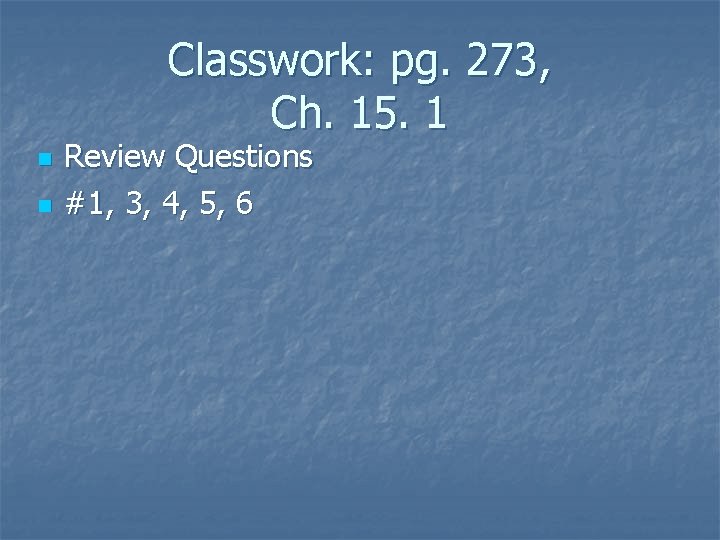 Classwork: pg. 273, Ch. 15. 1 n n Review Questions #1, 3, 4, 5, Classwork: pg. 273, Ch. 15. 1 n n Review Questions #1, 3, 4, 5,