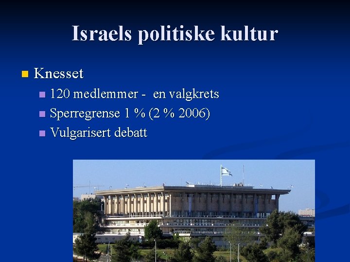 Israels politiske kultur n Knesset 120 medlemmer - en valgkrets n Sperregrense 1 %