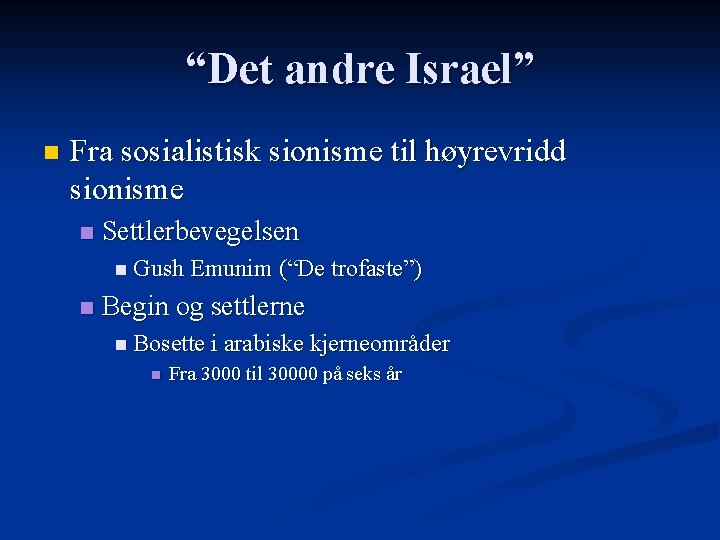 “Det andre Israel” n Fra sosialistisk sionisme til høyrevridd sionisme n Settlerbevegelsen n Gush