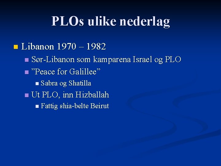 PLOs ulike nederlag n Libanon 1970 – 1982 Sør-Libanon som kamparena Israel og PLO