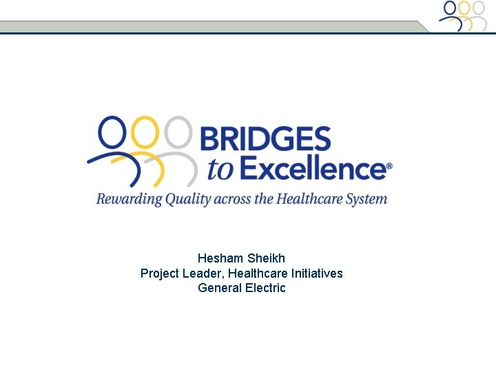 Hesham Sheikh Project Leader, Healthcare Initiatives General Electric 