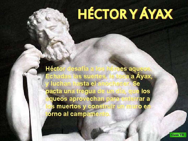 HÉCTOR Y ÁYAX Héctor desafía a los héroes aqueos. Echadas las suertes, le toca