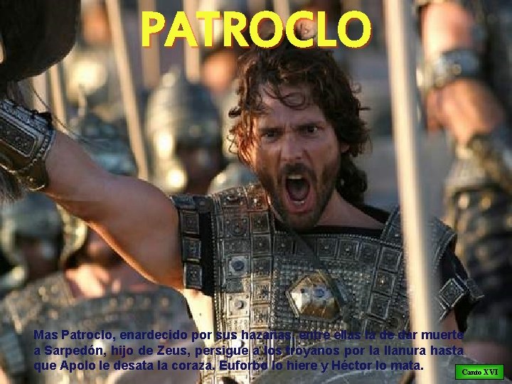 PATROCLO Mas Patroclo, enardecido por sus hazañas, entre ellas la de dar muerte a