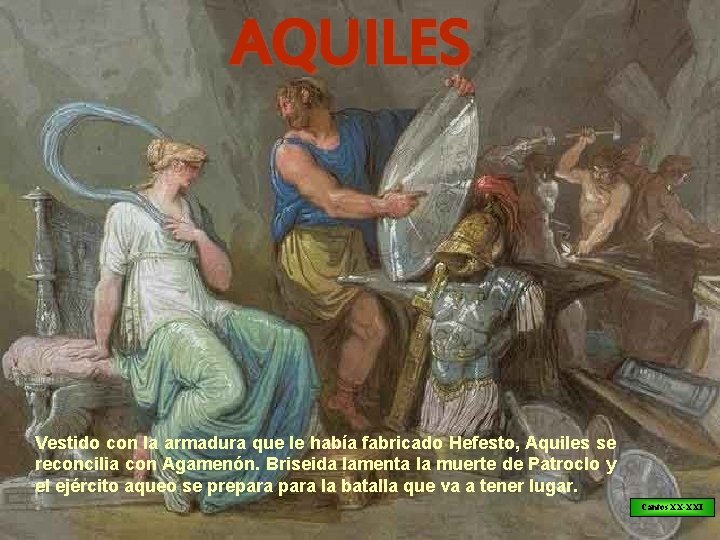 AQUILES Vestido con la armadura que le había fabricado Hefesto, Aquiles se reconcilia con