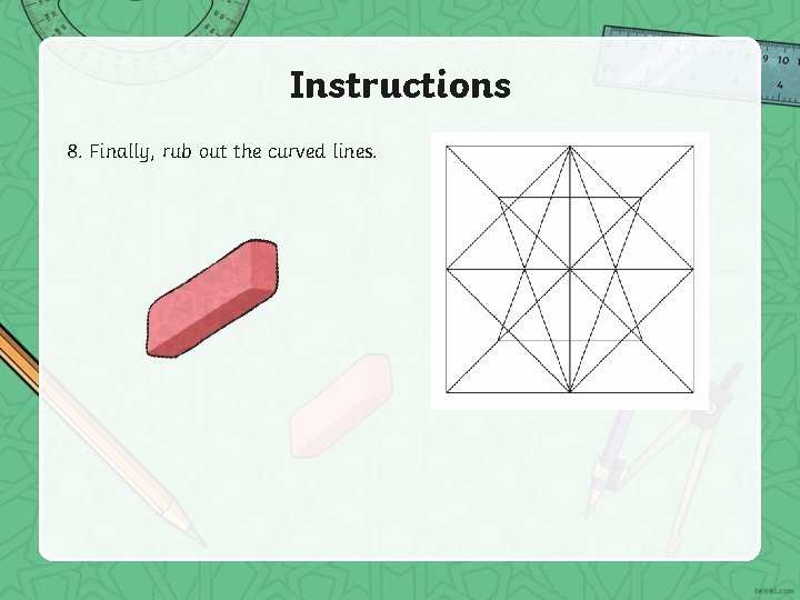 Instructions 8. Finally, rub out the curved lines. 
