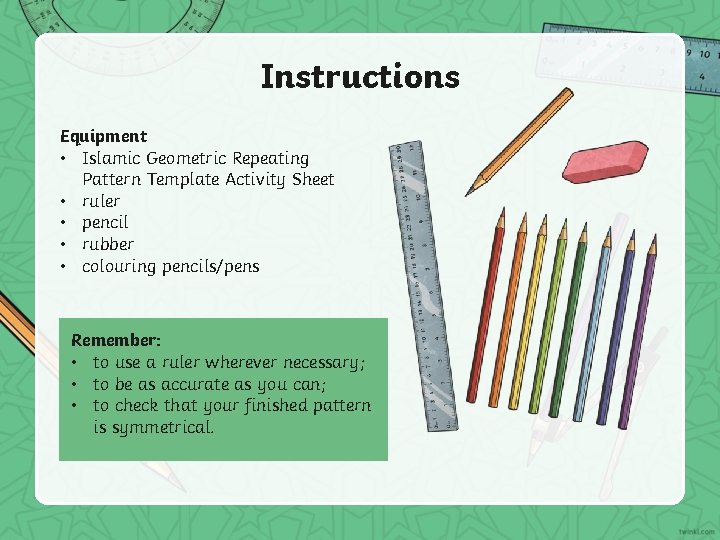 Instructions Equipment • Islamic Geometric Repeating Pattern Template Activity Sheet • ruler • pencil