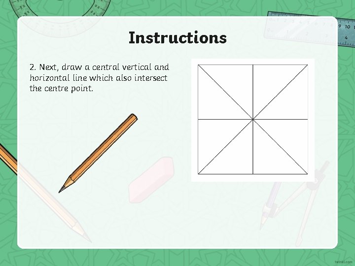 Instructions 2. Next, draw a central vertical and horizontal line which also intersect the