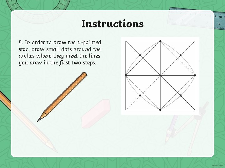 Instructions 5. In order to draw the 6 -pointed star, draw small dots around