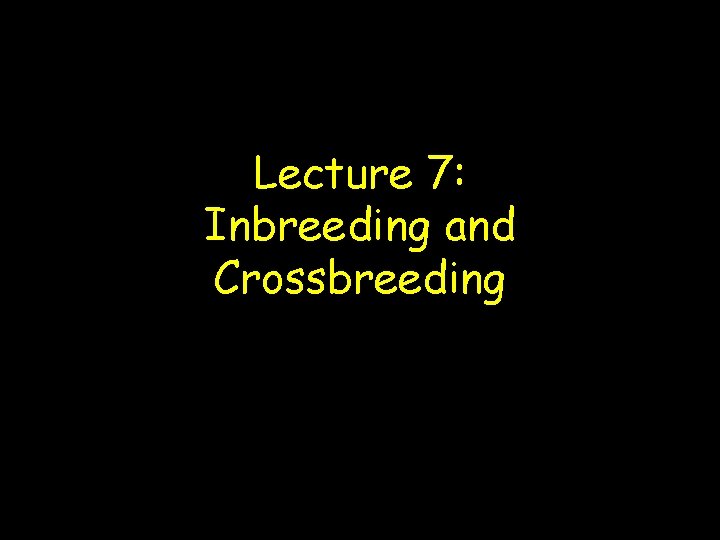 Lecture 7: Inbreeding and Crossbreeding 