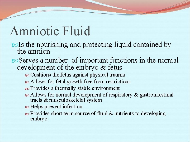 Amniotic Fluid Is the nourishing and protecting liquid contained by the amnion Serves a