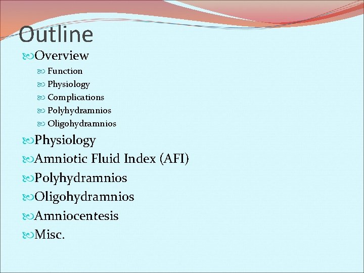 Outline Overview Function Physiology Complications Polyhydramnios Oligohydramnios Physiology Amniotic Fluid Index (AFI) Polyhydramnios Oligohydramnios