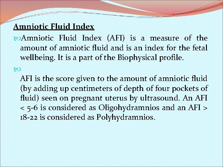 Amniotic Fluid Index (AFI) is a measure of the amount of amniotic fluid and