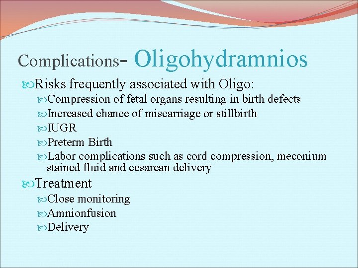 Complications- Oligohydramnios Risks frequently associated with Oligo: Compression of fetal organs resulting in birth