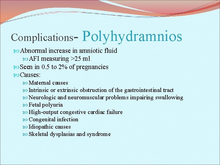 Complications- Polyhydramnios Abnormal increase in amniotic fluid AFI measuring >25 ml Seen in 0.