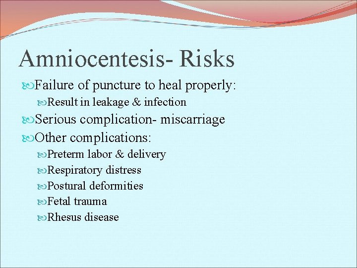 Amniocentesis- Risks Failure of puncture to heal properly: Result in leakage & infection Serious