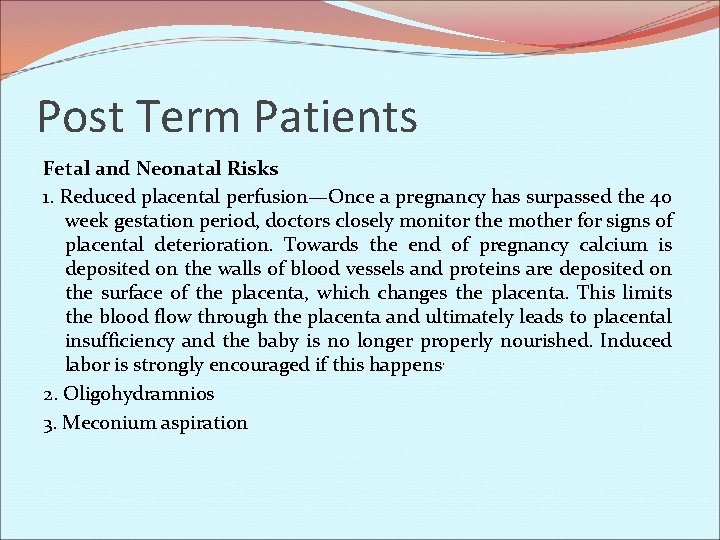 Post Term Patients Fetal and Neonatal Risks 1. Reduced placental perfusion—Once a pregnancy has